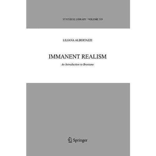 Immanent Realism: An Introduction to Brentano: 333 (Synthese Library)
